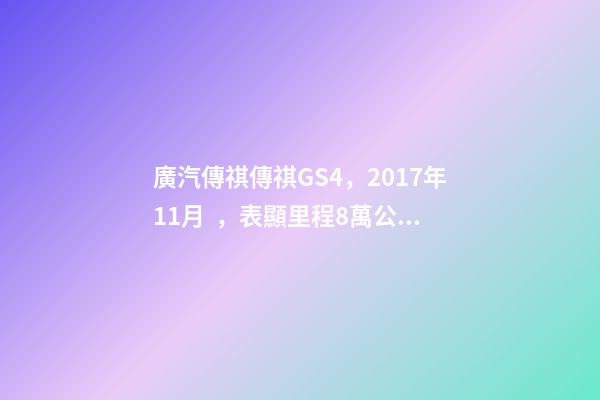 廣汽傳祺傳祺GS4，2017年11月，表顯里程8萬公里，白色，4.58萬